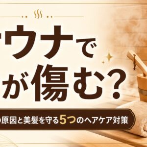 サウナで髪が傷む？ダメージの原因と美髪を守る5つのヘアケア対策