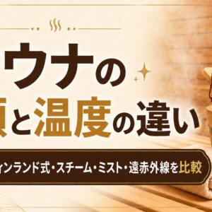 サウナの種類と温度の違い｜ドライ・フィンランド式・スチーム・ミスト・遠赤外線を比較