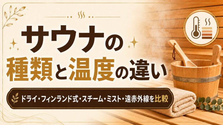 サウナの種類と温度の違い｜ドライ・フィンランド式・スチーム・ミスト・遠赤外線を比較
